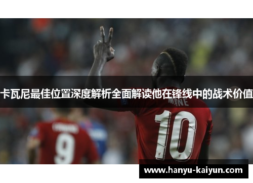 卡瓦尼最佳位置深度解析全面解读他在锋线中的战术价值