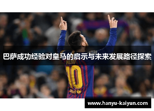 巴萨成功经验对皇马的启示与未来发展路径探索