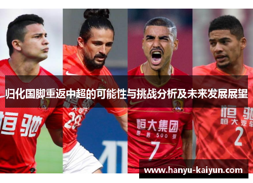 归化国脚重返中超的可能性与挑战分析及未来发展展望