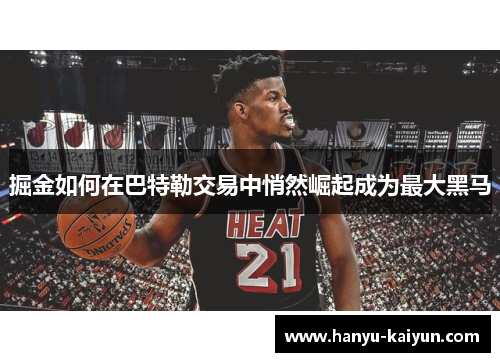 掘金如何在巴特勒交易中悄然崛起成为最大黑马