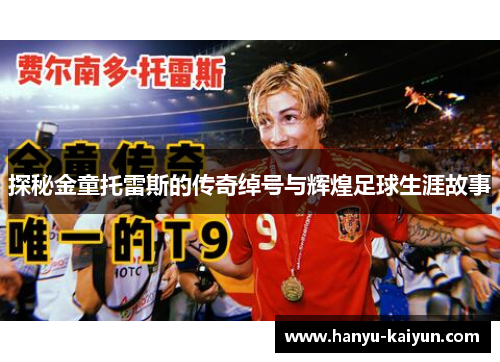 探秘金童托雷斯的传奇绰号与辉煌足球生涯故事