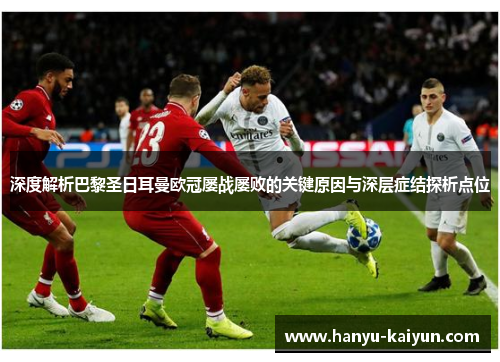 深度解析巴黎圣日耳曼欧冠屡战屡败的关键原因与深层症结探析点位