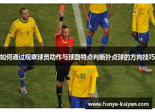 如何通过观察球员动作与球路特点判断扑点球的方向技巧 如何通过观察球员动作与球路特点判断扑点球的方向技巧