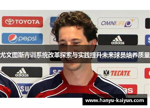 尤文图斯青训系统改革探索与实践提升未来球员培养质量