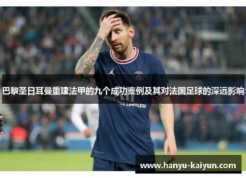 巴黎圣日耳曼重建法甲的九个成功案例及其对法国足球的深远影响