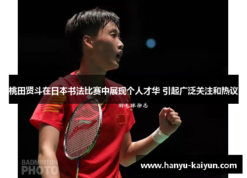 桃田贤斗在日本书法比赛中展现个人才华 引起广泛关注和热议 桃田贤斗在日本书法比赛中展现个人才华 引起广泛关注和热议