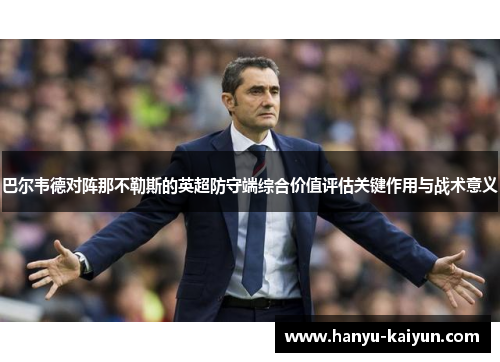 巴尔韦德对阵那不勒斯的英超防守端综合价值评估关键作用与战术意义 巴尔韦德对阵那不勒斯的英超防守端综合价值评估关键作用与战术意义