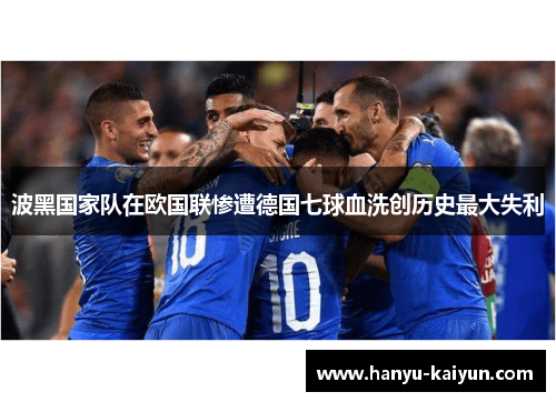 波黑国家队在欧国联惨遭德国七球血洗创历史最大失利