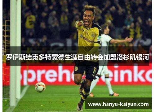 罗伊斯结束多特蒙德生涯自由转会加盟洛杉矶银河