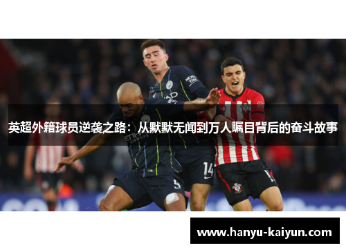 英超外籍球员逆袭之路：从默默无闻到万人瞩目背后的奋斗故事