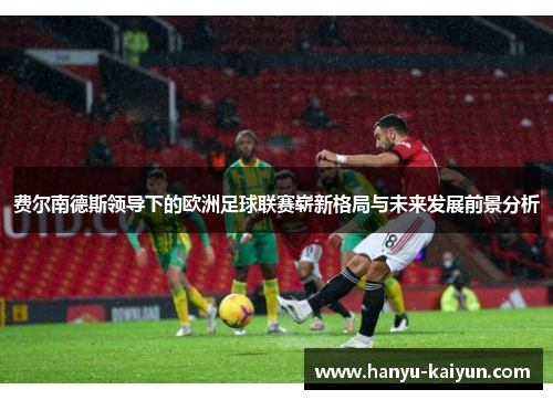 费尔南德斯领导下的欧洲足球联赛崭新格局与未来发展前景分析