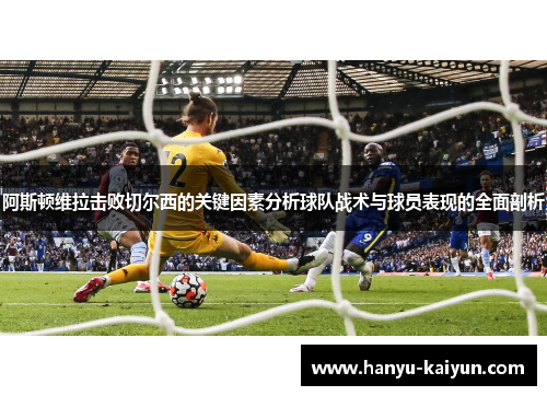 阿斯顿维拉击败切尔西的关键因素分析球队战术与球员表现的全面剖析