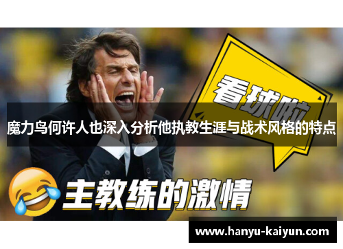 魔力鸟何许人也深入分析他执教生涯与战术风格的特点 魔力鸟何许人也深入分析他执教生涯与战术风格的特点