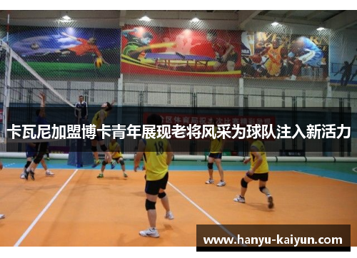 卡瓦尼加盟博卡青年展现老将风采为球队注入新活力 卡瓦尼加盟博卡青年展现老将风采为球队注入新活力
