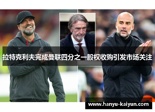 拉特克利夫完成曼联四分之一股权收购引发市场关注